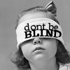 Don`t be blind.